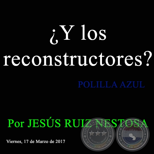 ¿Y los reconstructores? - POLILLA AZUL - Por JESÚS RUIZ NESTOSA - Viernes, 17 de Marzo de 2017